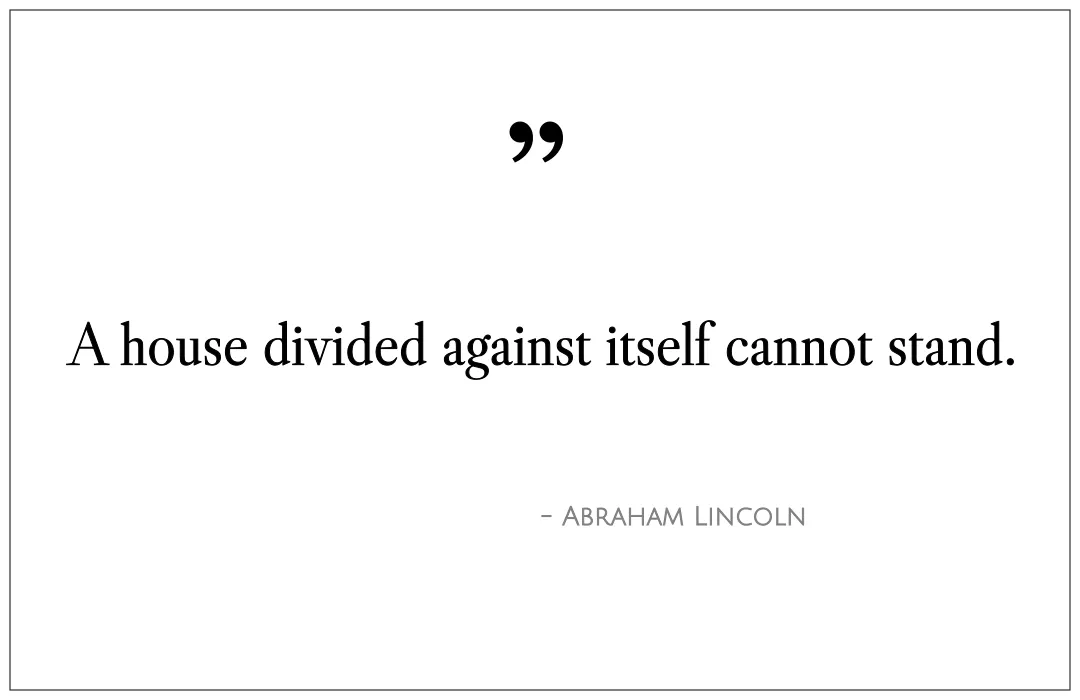 A house divided against itself cannot stand.